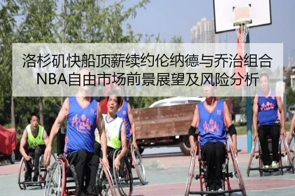 洛杉矶快船顶薪续约伦纳德与乔治组合 NBA自由市场前景展望及风险分析